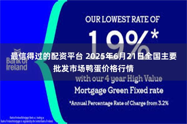 最信得过的配资平台 2025年6月21日全国主要批发市场鸭蛋价格行情