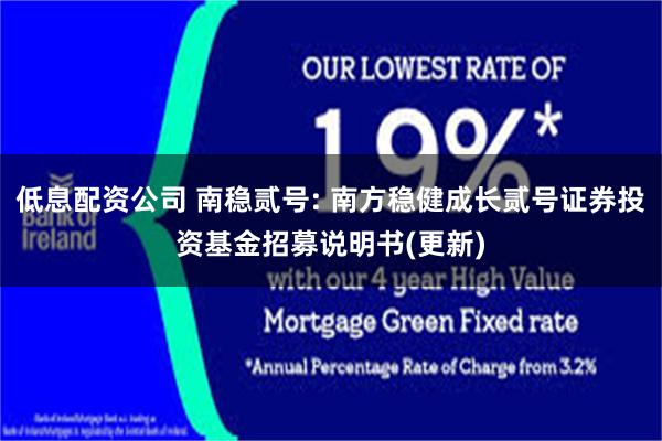 低息配资公司 南稳贰号: 南方稳健成长贰号证券投资基金招募说明书(更新)