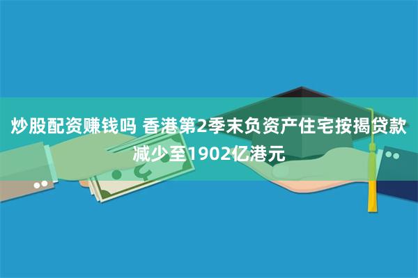 炒股配资赚钱吗 香港第2季末负资产住宅按揭贷款减少至1902亿港元